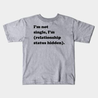 I'm not single, I'm (relationship status hidden) Kids T-Shirt